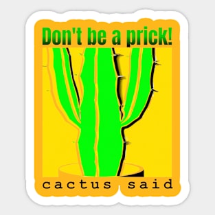 Don't be a prick. Cactus said. Sticker